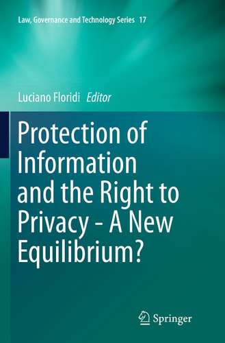 Protection of Information and the Right to Privacy - A New Equilibrium? (Law, Governance and Technology Series #17) book cover by 