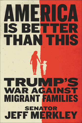 America Is Better Than This: Trump's War Against Migrant Families book cover by Jeff Merkley
