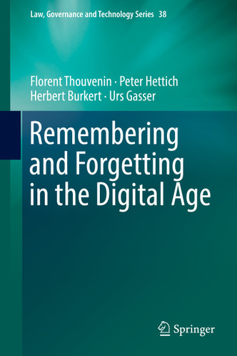 Remembering and Forgetting in the Digital Age (Law, Governance and Technology Series #38) book cover by Florent Thouvenin, Peter Hettich, Herbert Burkert, Urs Gasser