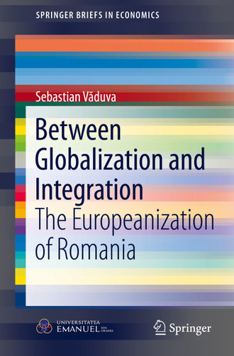 Between Globalization and Integration: The Europeanization of Romania (SpringerBriefs in Economics) book cover by Sebastian Vaduva
