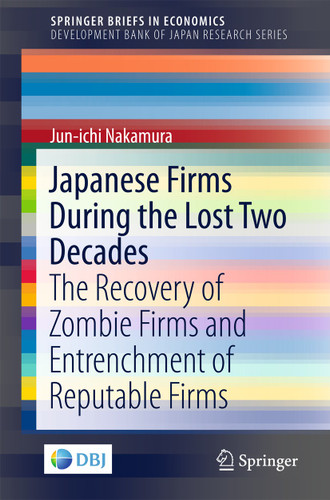 Japanese Firms During the Lost Two Decades: The Recovery of Zombie Firms and Entrenchment of Reputable Firms (SpringerBriefs in Economics) book cover by Jun-ichi Nakamura