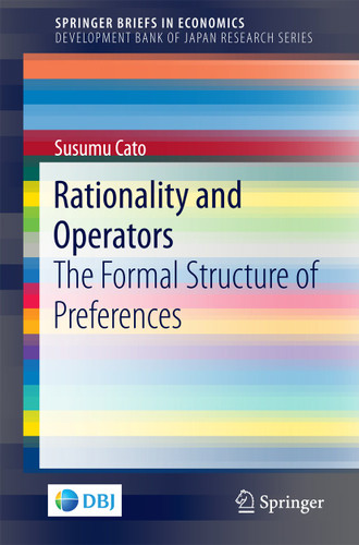 Rationality and Operators: The Formal Structure of Preferences (SpringerBriefs in Economics) book cover by Susumu Cato