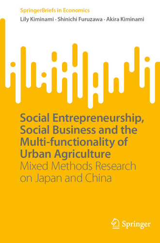 Social Entrepreneurship, Social Business and the Multi-functionality of Urban Agriculture: Mixed Methods Research on Japan and China (SpringerBriefs in Economics) book cover by Lily Kiminami, Shinichi Furuzawa, Akira Kiminami