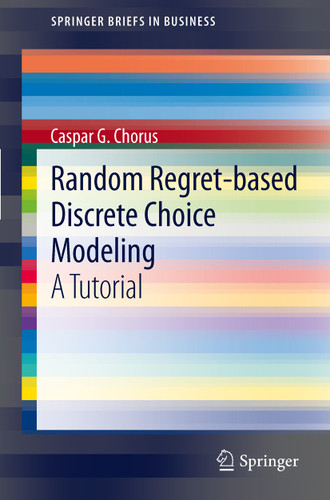 Random Regret-based Discrete Choice Modeling: A Tutorial (SpringerBriefs in Business) book cover by Caspar G. Chorus