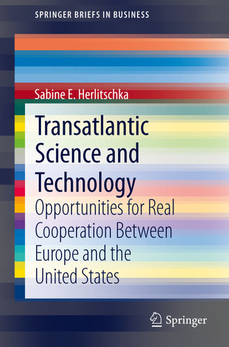 Transatlantic Science and Technology: Opportunities for Real Cooperation Between Europe and the United States (SpringerBriefs in Business #27) book cover by Sabine E. Herlitschka