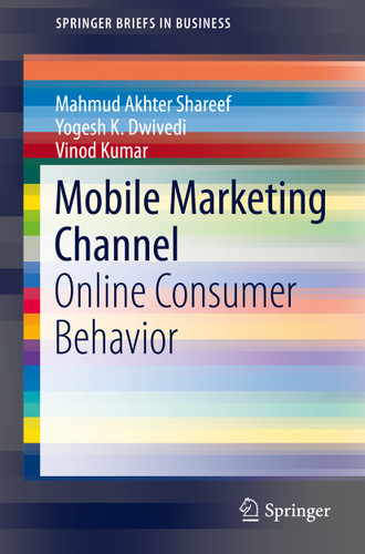 Mobile Marketing Channel: Online Consumer Behavior (SpringerBriefs in Business) book cover by Mahmud Akhter Shareef, Yogesh K. Dwivedi, Vinod Kumar