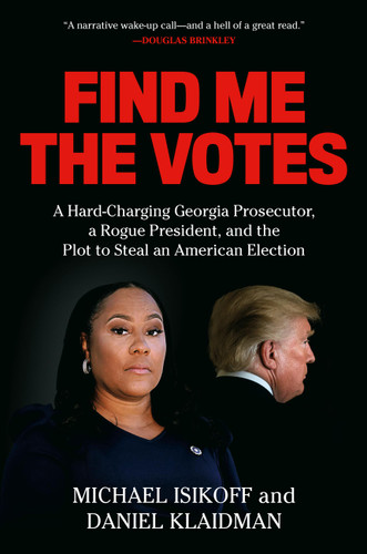 Find Me the Votes: A Hard-Charging Georgia Prosecutor, a Rogue President, and the Plot to Steal an American Election book cover by Daniel Klaidman, Michael Isikoff