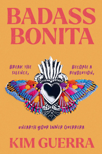 Badass Bonita: Break the Silence, Become a Revolution, Unearth Your Inner Guerrera book cover by Kim Guerra