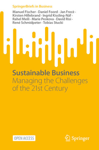 Sustainable Business: Managing the Challenges of the 21st Century (SpringerBriefs in Business) book cover by Manuel Fischer, Daniel Foord, Jan Frecè, Kirsten Hillebrand, Ingrid Kissling-Näf, Rahel Meili, Marie Peskova, David Risi, René Schmidpeter, Tobias Stucki