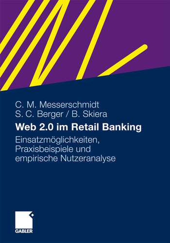 Web 2.0 im Retail Banking: Einsatzmöglichkeiten, Praxisbeispiele und empirische Nutzeranalyse book cover by Christian M. Messerschmidt, Sven C. Berger, Bernd Skiera