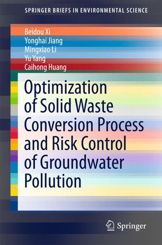 Optimization of Solid Waste Conversion Process and Risk Control of Groundwater Pollution (SpringerBriefs in Environmental Science) book cover by Beidou Xi, Yonghai Jiang, Mingxiao Li, Yu Yang, Caihong Huang