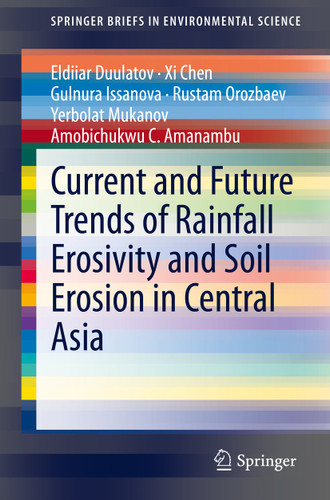 Current and Future Trends of Rainfall Erosivity and Soil Erosion in Central Asia (SpringerBriefs in Environmental Science) book cover by Eldiiar Duulatov, Xi Chen, Gulnura Issanova, Rustam Orozbaev, Yerbolat Mukanov, Amobichukwu C. Amanambu