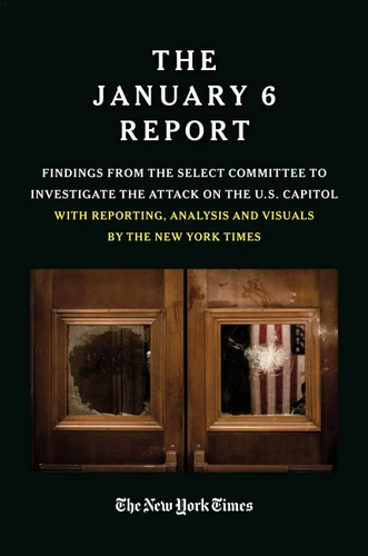 THE JANUARY 6 REPORT: Findings from the Select Committee to Investigate the Attack on the U.S. Capitol with Reporting, Analysis and Visuals by The New York Times book cover by The January 6 Select Committee, The New York Times