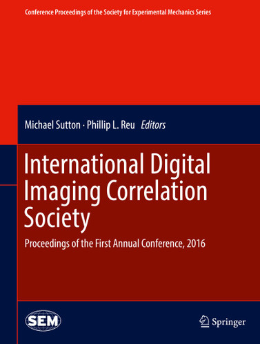 International Digital Imaging Correlation Society: Proceedings of the First Annual Conference, 2016 (Conference Proceedings of the Society for Experimental Mechanics Series) book cover by 
