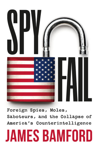 Spyfail: Foreign Spies, Moles, Saboteurs, and the Collapse of America’s Counterintelligence book cover by James Bamford