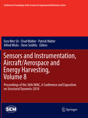 Sensors and Instrumentation, Aircraft/Aerospace and Energy Harvesting , Volume 8: Proceedings of the 36th IMAC, A Conference and Exposition on Structural Dynamics 2018 book cover by 