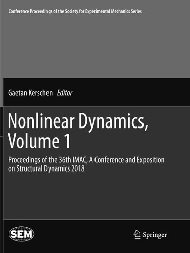 Nonlinear Dynamics, Volume 1: Proceedings of the 36th IMAC, A Conference and Exposition on Structural Dynamics 2018 (Conference Proceedings of the Society for Experimental Mechanics Series) book cover by 