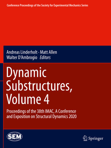 Dynamic Substructures, Volume 4: Proceedings of the 38th IMAC, A Conference and Exposition on Structural Dynamics 2020 (Conference Proceedings of the Society for Experimental Mechanics Series) book cover by 