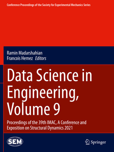Data Science in Engineering, Volume 9: Proceedings of the 39th IMAC, A Conference and Exposition on Structural Dynamics 2021 (Conference Proceedings of the Society for Experimental Mechanics Series) book cover by 