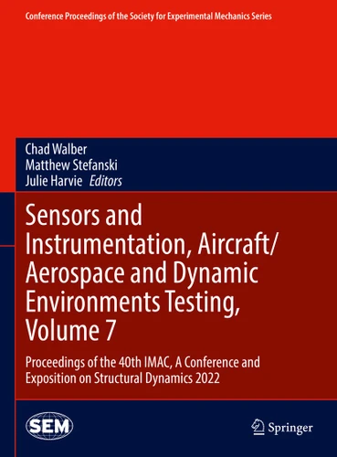 Sensors and Instrumentation, Aircraft/Aerospace and Dynamic Environments Testing, Volume 7: Proceedings of the 40th IMAC, A Conference and Exposition on Structural Dynamics 2022 book cover by 