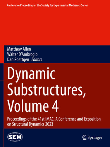 Dynamic Substructures, Volume 4: Proceedings of the 41st IMAC, A Conference and Exposition on Structural Dynamics 2023 (Conference Proceedings of the Society for Experimental Mechanics Series) book cover by 