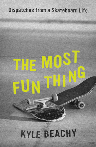 The Most Fun Thing: Dispatches from a Skateboard Life book cover by Kyle Beachy