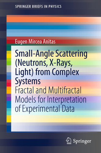 Small-Angle Scattering (Neutrons, X-Rays, Light) from Complex Systems: Fractal and Multifractal Models for Interpretation of Experimental Data (SpringerBriefs in Physics) book cover by Eugen Mircea Anitas