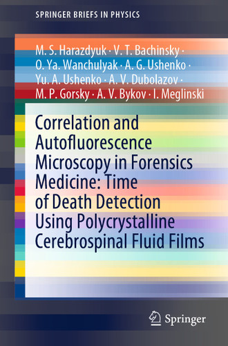 Correlation and Autofluorescence Microscopy in Forensics Medicine: Time of Death Detection Using Polycrystalline Cerebrospinal Fluid Films (SpringerBriefs in Physics) book cover by M.S. Harazdyuk, V.T. Bachinsky, O.Ya. Wanchulyak, A. G. Ushenko, Yu. A. Ushenko, A.V. Dubolazov, M.P. Gorsky, A.V. Bykov, I. Meglinski