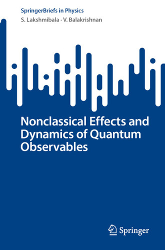Nonclassical Effects and Dynamics of Quantum Observables (SpringerBriefs in Physics) book cover by S. Lakshmibala, V. Balakrishnan