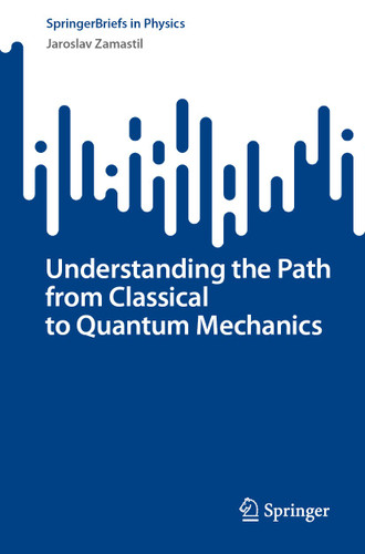 Understanding the Path from Classical to Quantum Mechanics (SpringerBriefs in Physics) book cover by Jaroslav Zamastil