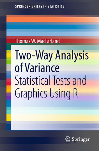 Two-Way Analysis of Variance: Statistical Tests and Graphics Using R (SpringerBriefs in Statistics) book cover by Thomas W. MacFarland