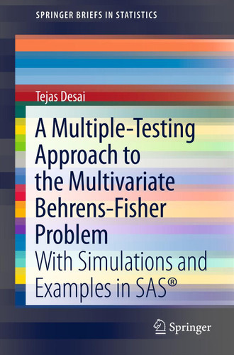 A Multiple-Testing Approach to the Multivariate Behrens-Fisher Problem: with Simulations and Examples in SAS® (SpringerBriefs in Statistics) book cover by Tejas Desai