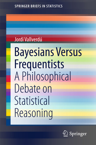 Bayesians Versus Frequentists: A Philosophical Debate on Statistical Reasoning (SpringerBriefs in Statistics) book cover by Jordi Vallverdú