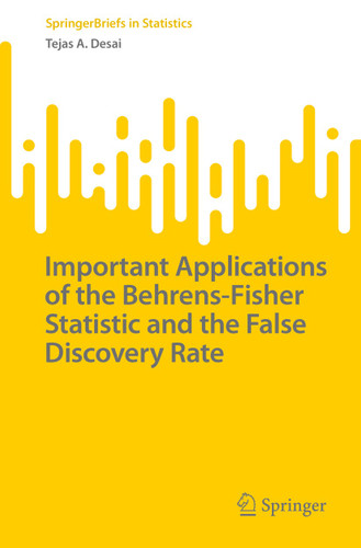 Important Applications of the Behrens-Fisher Statistic and the False Discovery Rate (SpringerBriefs in Statistics) book cover by Tejas A. Desai
