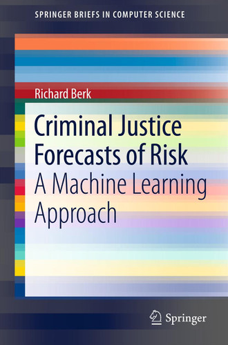 Criminal Justice Forecasts of Risk: A Machine Learning Approach (SpringerBriefs in Computer Science) book cover by Richard Berk