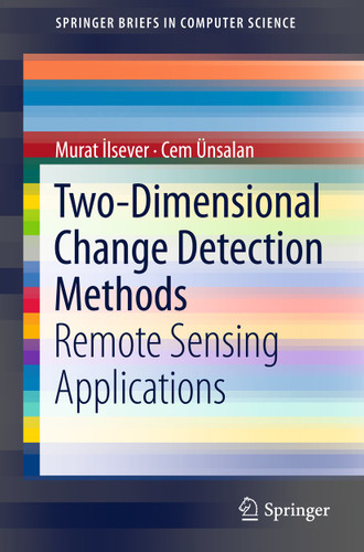 Two-Dimensional Change Detection Methods: Remote Sensing Applications (SpringerBriefs in Computer Science) book cover by Murat İlsever, Cem Ünsalan