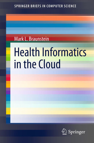 Health Informatics in the Cloud (SpringerBriefs in Computer Science) book cover by Mark L. Braunstein