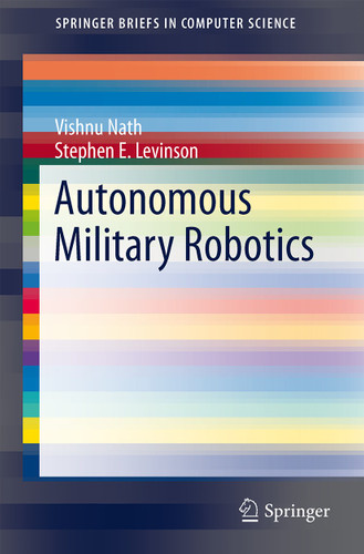 Autonomous Military Robotics (SpringerBriefs in Computer Science) book cover by Vishnu Nath, Stephen E. Levinson