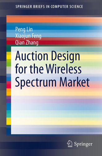 Auction Design for the Wireless Spectrum Market (SpringerBriefs in Computer Science) book cover by Peng Lin, Xiaojun Feng, Qian Zhang