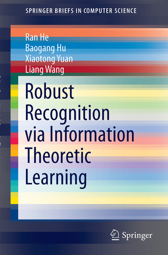 Robust Recognition via Information Theoretic Learning (SpringerBriefs in Computer Science) book cover by Ran He, Baogang Hu, Xiaotong Yuan, Liang Wang
