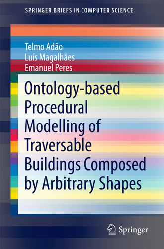 Ontology-based Procedural Modelling of Traversable Buildings Composed by Arbitrary Shapes (SpringerBriefs in Computer Science) book cover by Telmo Adão, Luís Magalhães, Emanuel Peres