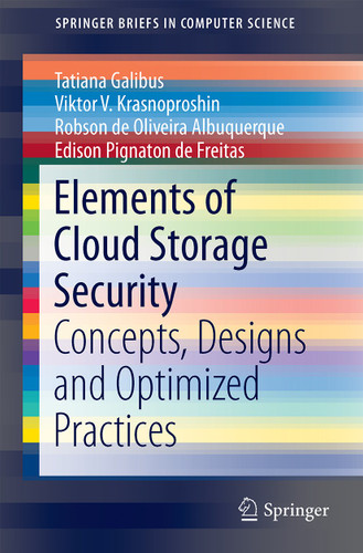Elements of Cloud Storage Security: Concepts, Designs and Optimized Practices (SpringerBriefs in Computer Science) book cover by Tatiana Galibus, Viktor V. Krasnoproshin, Robson de Oliveira Albuquerque, Edison Pignaton de Freitas