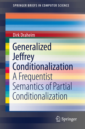 Generalized Jeffrey Conditionalization: A Frequentist Semantics of Partial Conditionalization (SpringerBriefs in Computer Science) book cover by Dirk Draheim