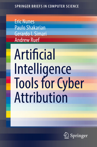 Artificial Intelligence Tools for Cyber Attribution (SpringerBriefs in Computer Science) book cover by Eric Nunes, Paulo Shakarian, Gerardo I. Simari, Andrew Ruef