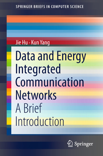 Data and Energy Integrated Communication Networks: A Brief Introduction (SpringerBriefs in Computer Science) book cover by Jie Hu, Kun Yang