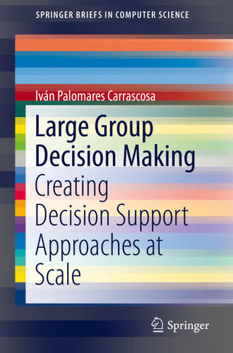 Large Group Decision Making: Creating Decision Support Approaches at Scale (SpringerBriefs in Computer Science) book cover by Iván Palomares Carrascosa