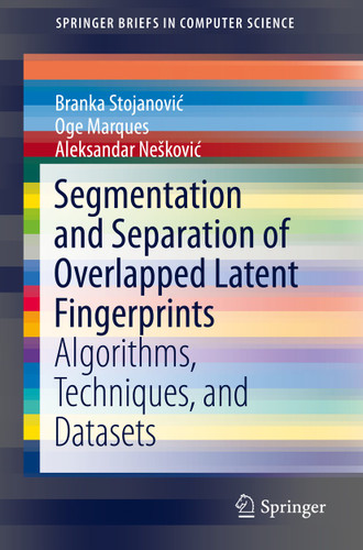 Segmentation and Separation of Overlapped Latent Fingerprints: Algorithms, Techniques, and Datasets (SpringerBriefs in Computer Science) book cover by Branka Stojanović, Oge Marques, Aleksandar Nešković