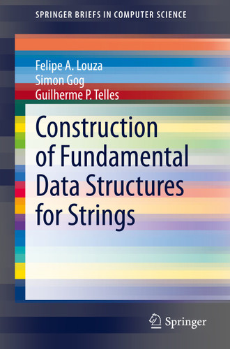 Construction of Fundamental Data Structures for Strings (SpringerBriefs in Computer Science) book cover by Felipe A. Louza, Simon Gog, Guilherme P. Telles