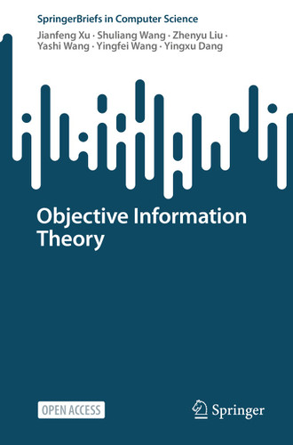 Objective Information Theory (SpringerBriefs in Computer Science) book cover by Jianfeng Xu, Shuliang Wang, Zhenyu Liu, Yashi Wang, Yingfei Wang, Yingxu Dang