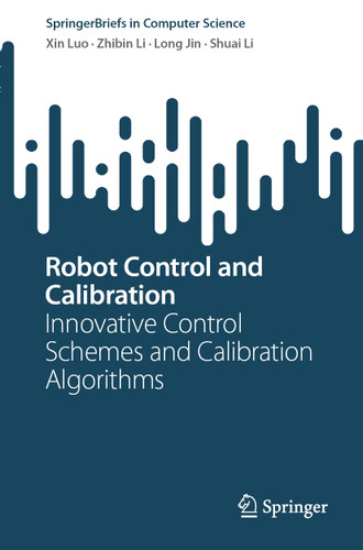 Robot Control and Calibration: Innovative Control Schemes and Calibration Algorithms (SpringerBriefs in Computer Science) book cover by Xin Luo, Zhibin Li, Long Jin, Shuai Li